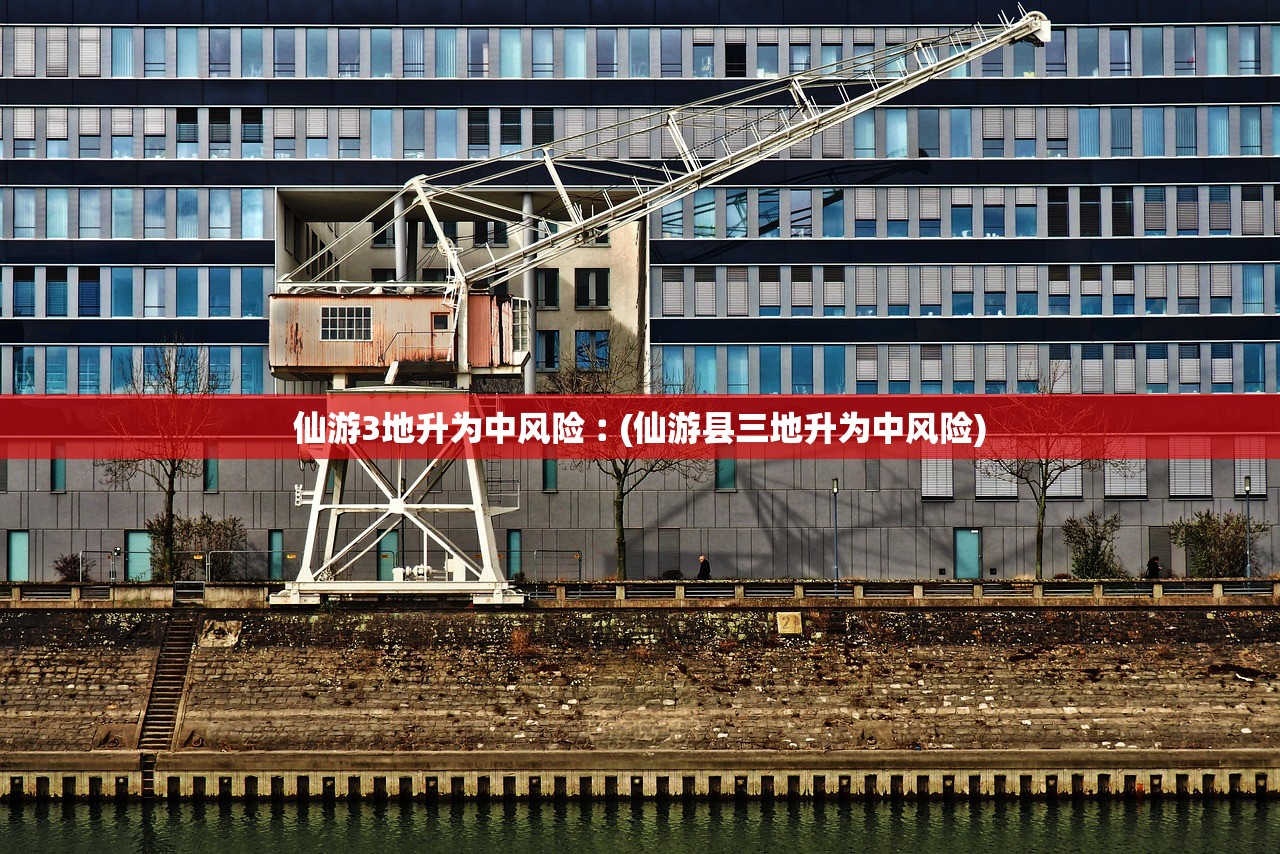仙游3地升为中风险︰(仙游县三地升为中风险)