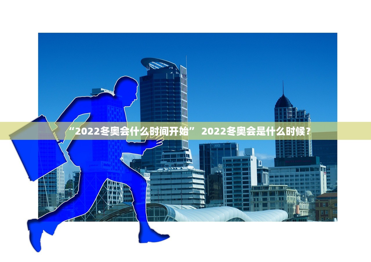 “2022冬奥会什么时间开始	” 2022冬奥会是什么时候？