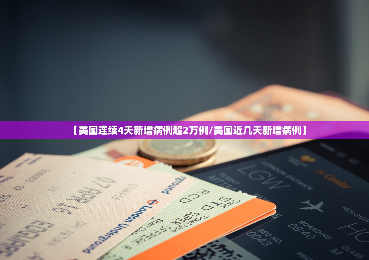 【美国连续4天新增病例超2万例/美国近几天新增病例】