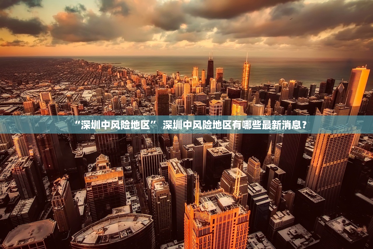 “深圳中风险地区” 深圳中风险地区有哪些最新消息？