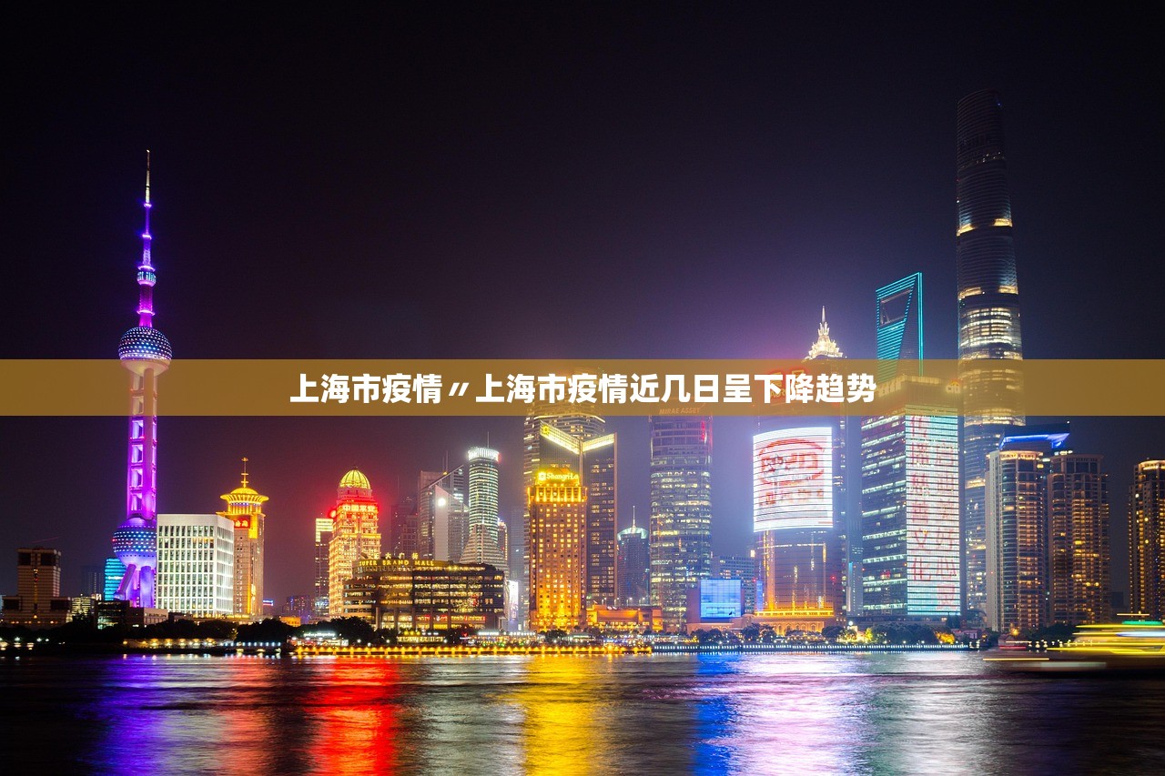 上海市疫情〃上海市疫情近几日呈下降趋势