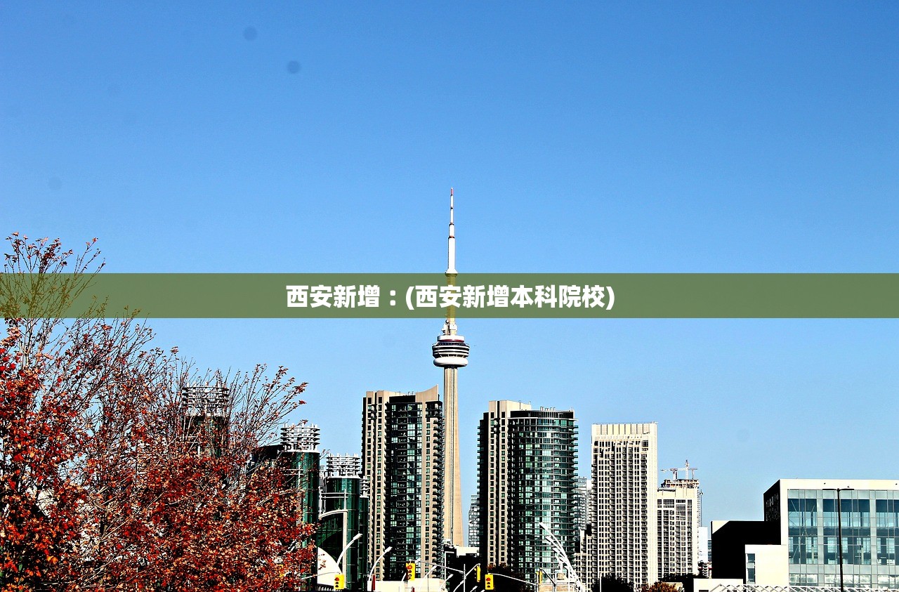 西安新增︰(西安新增本科院校)