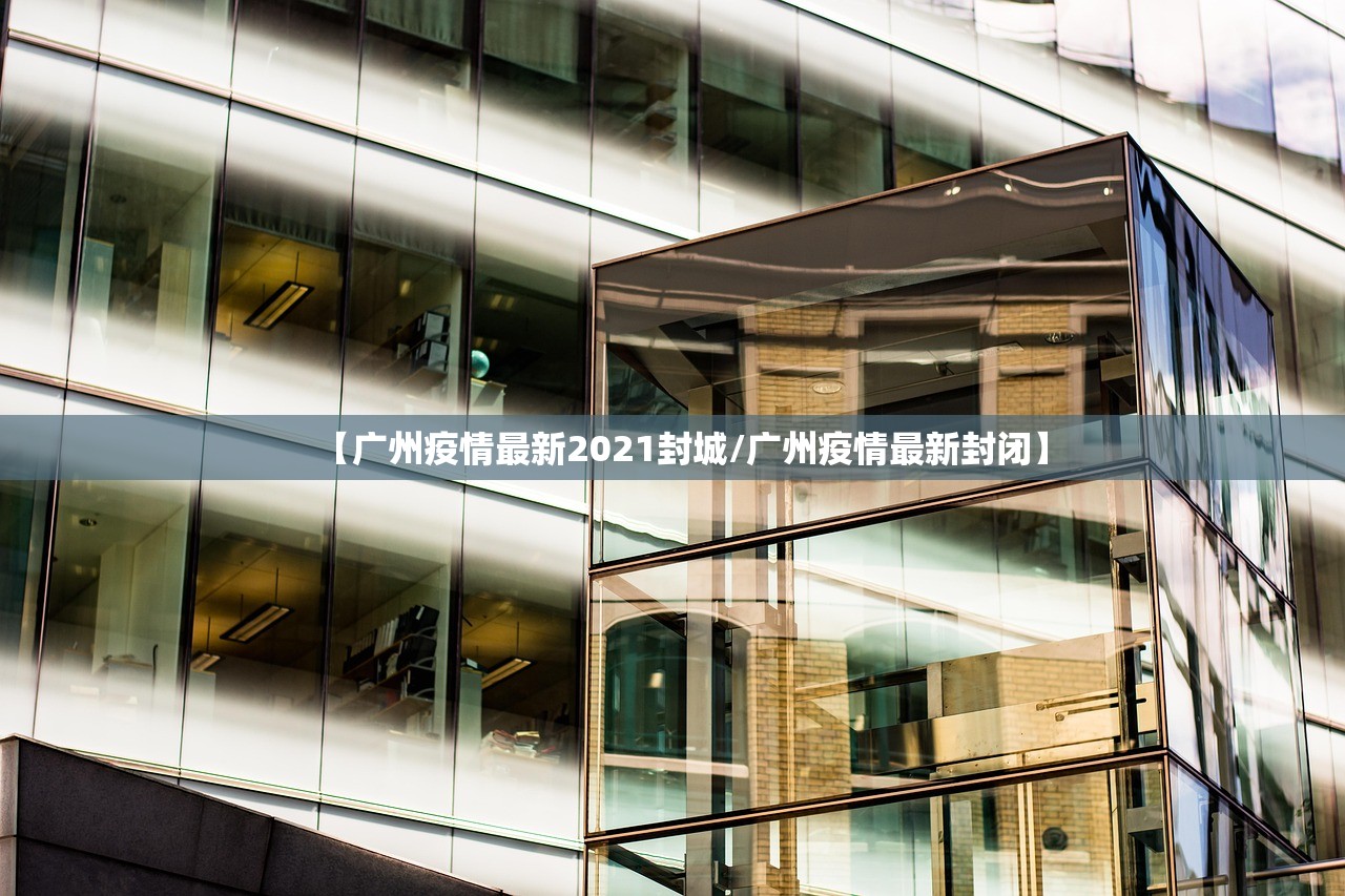 【广州疫情最新2021封城/广州疫情最新封闭】