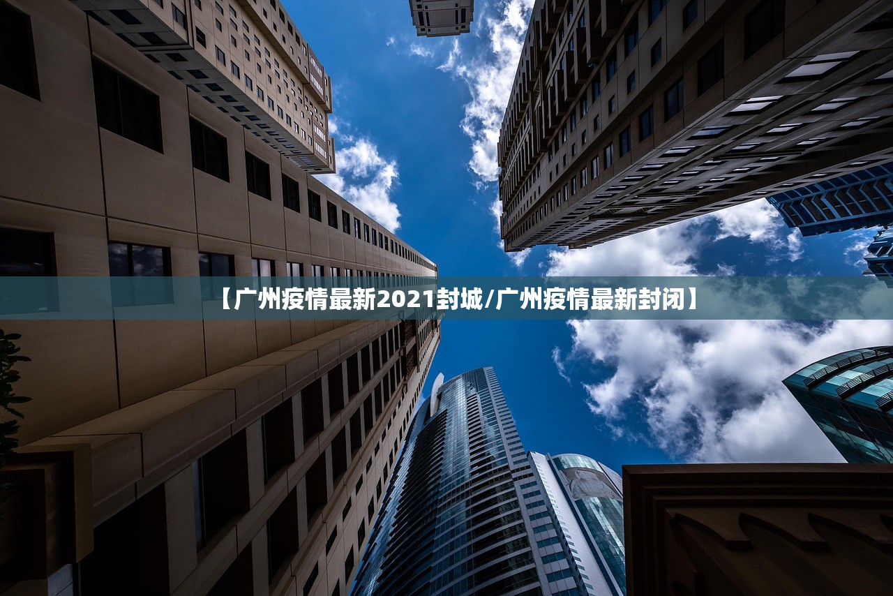 【广州疫情最新2021封城/广州疫情最新封闭】