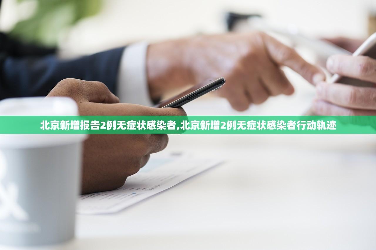 北京新增报告2例无症状感染者,北京新增2例无症状感染者行动轨迹
