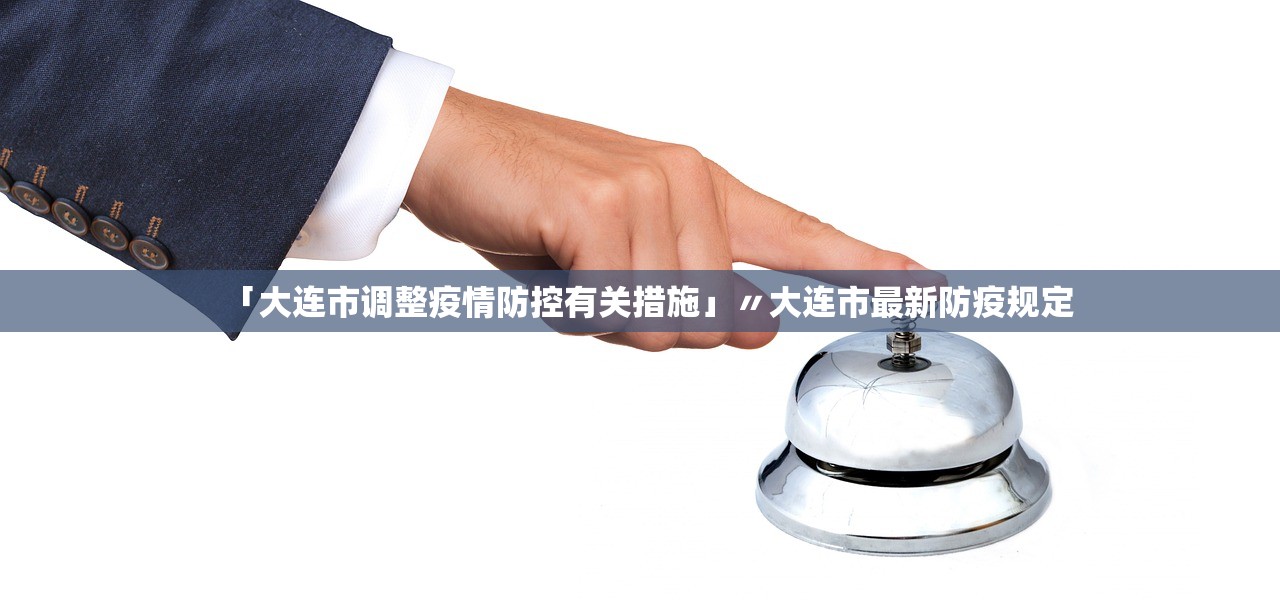 「大连市调整疫情防控有关措施」〃大连市最新防疫规定