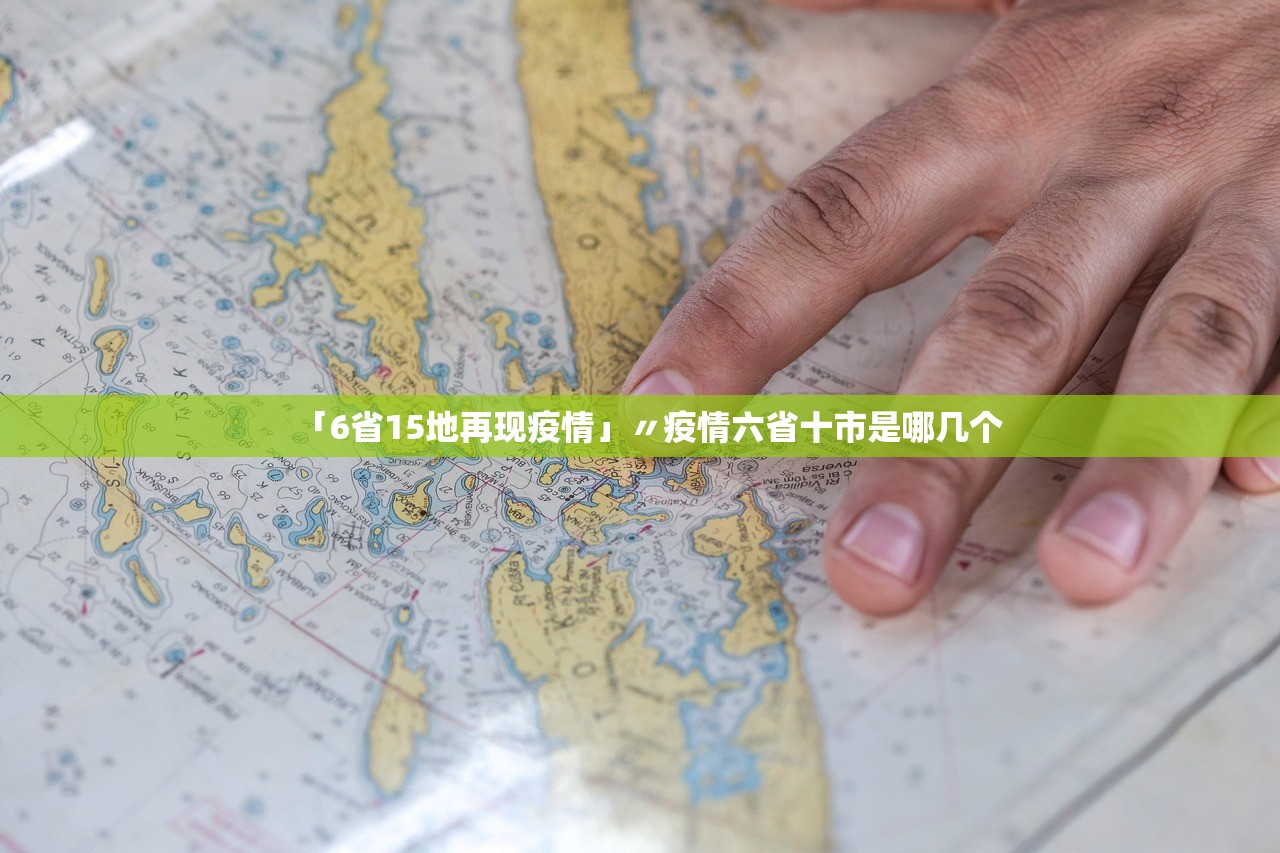「6省15地再现疫情」〃疫情六省十市是哪几个