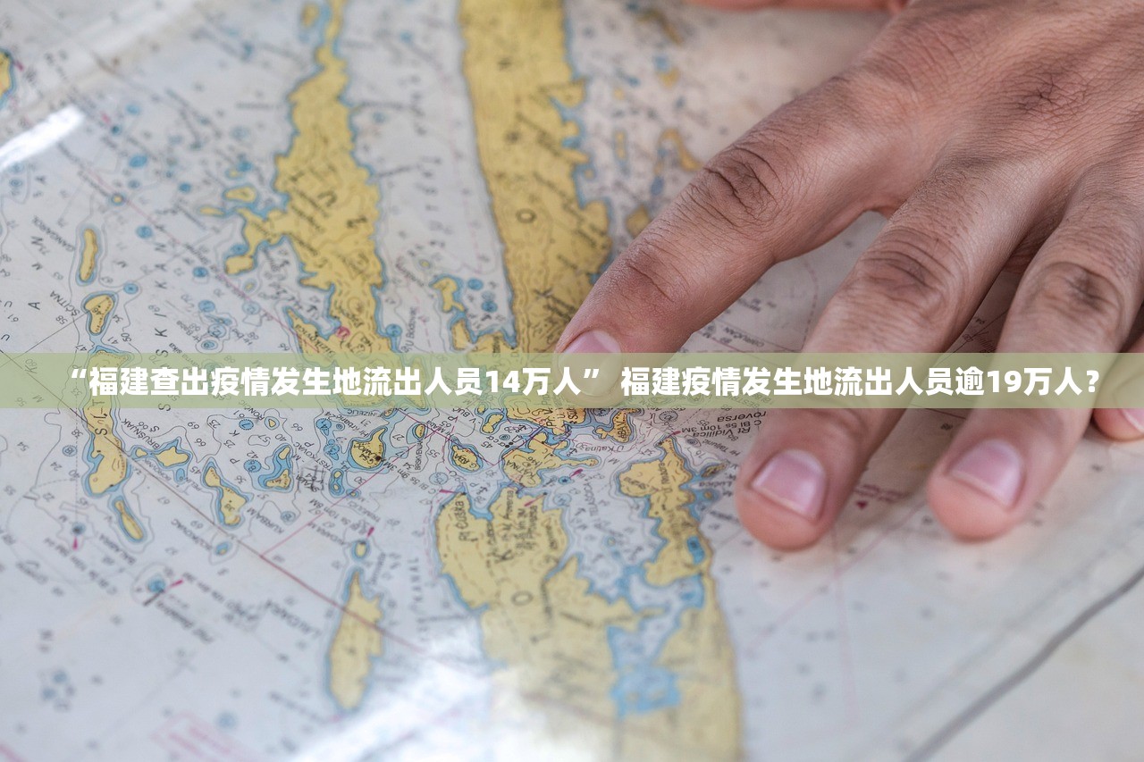 “福建查出疫情发生地流出人员14万人” 福建疫情发生地流出人员逾19万人？