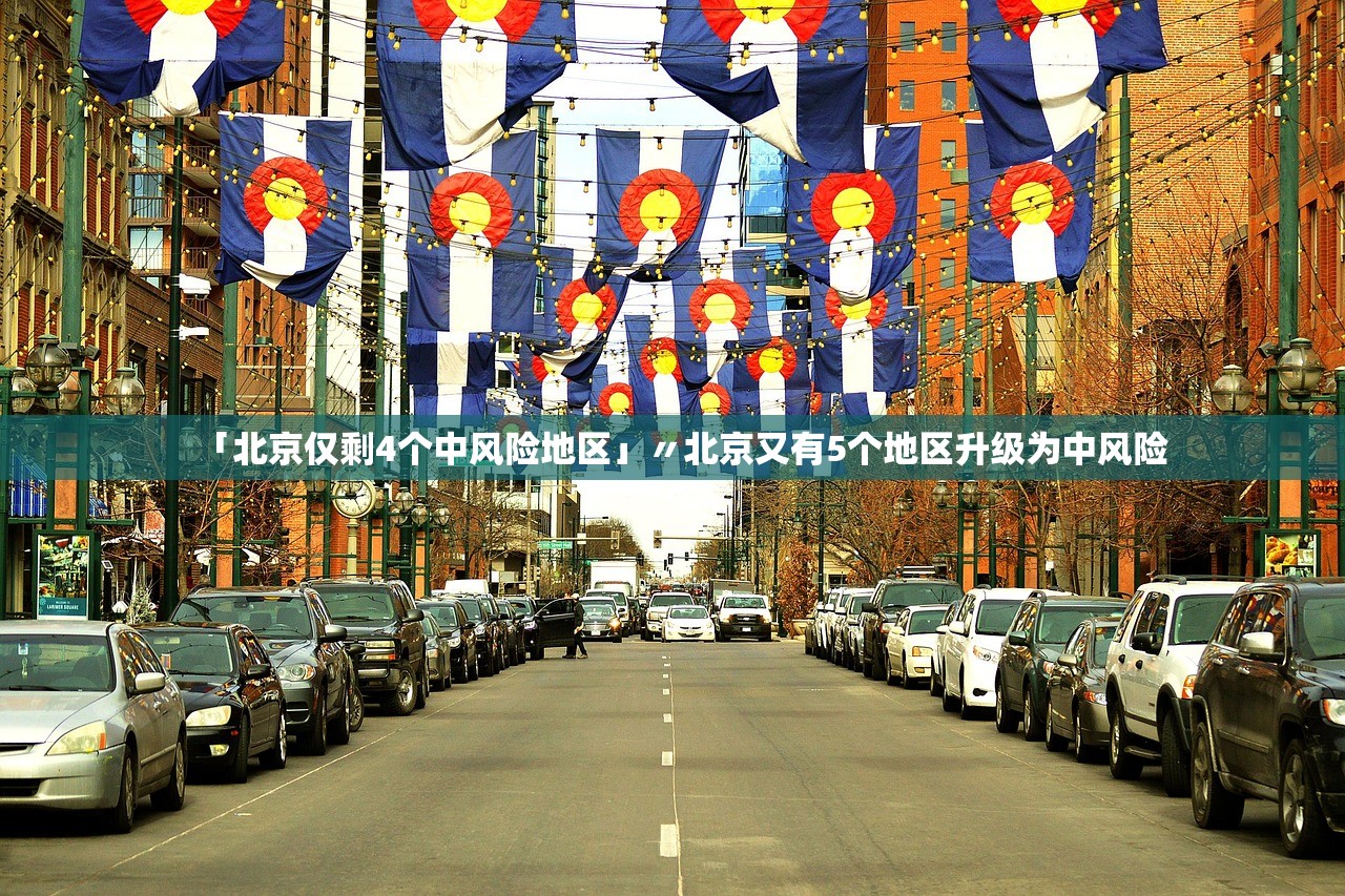 「北京仅剩4个中风险地区」〃北京又有5个地区升级为中风险