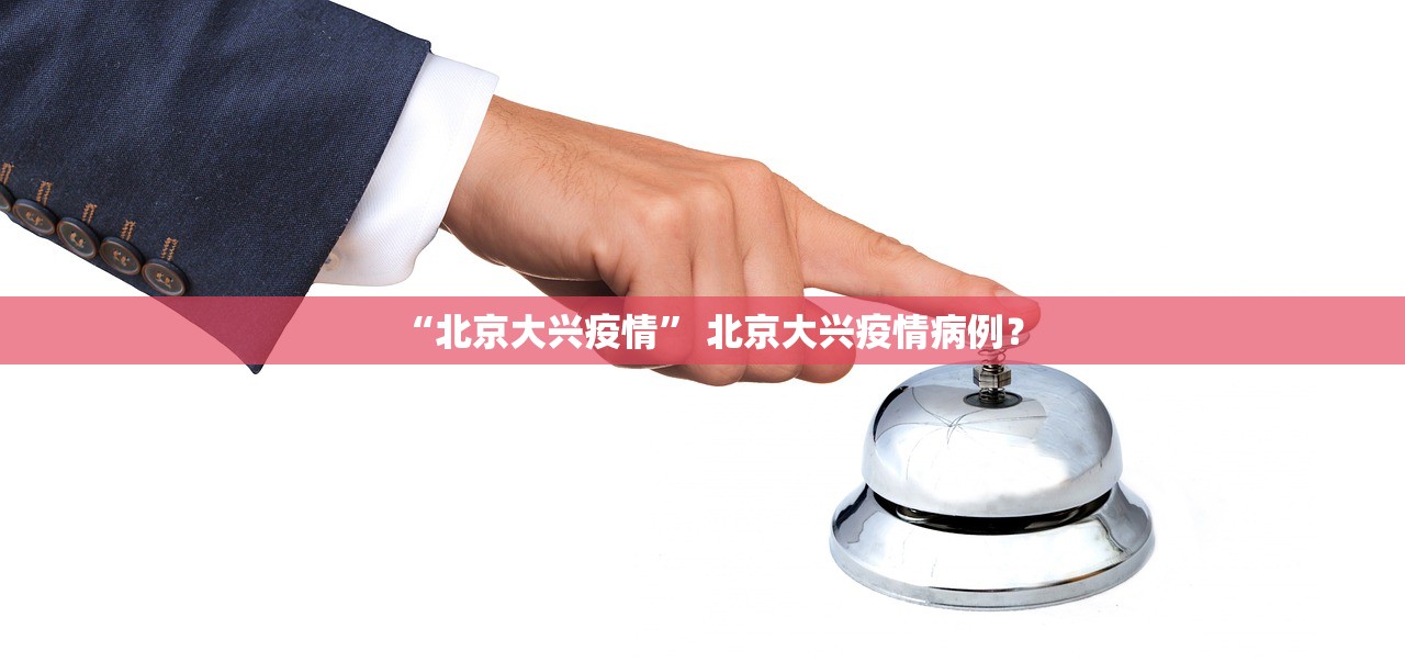 “北京大兴疫情” 北京大兴疫情病例？