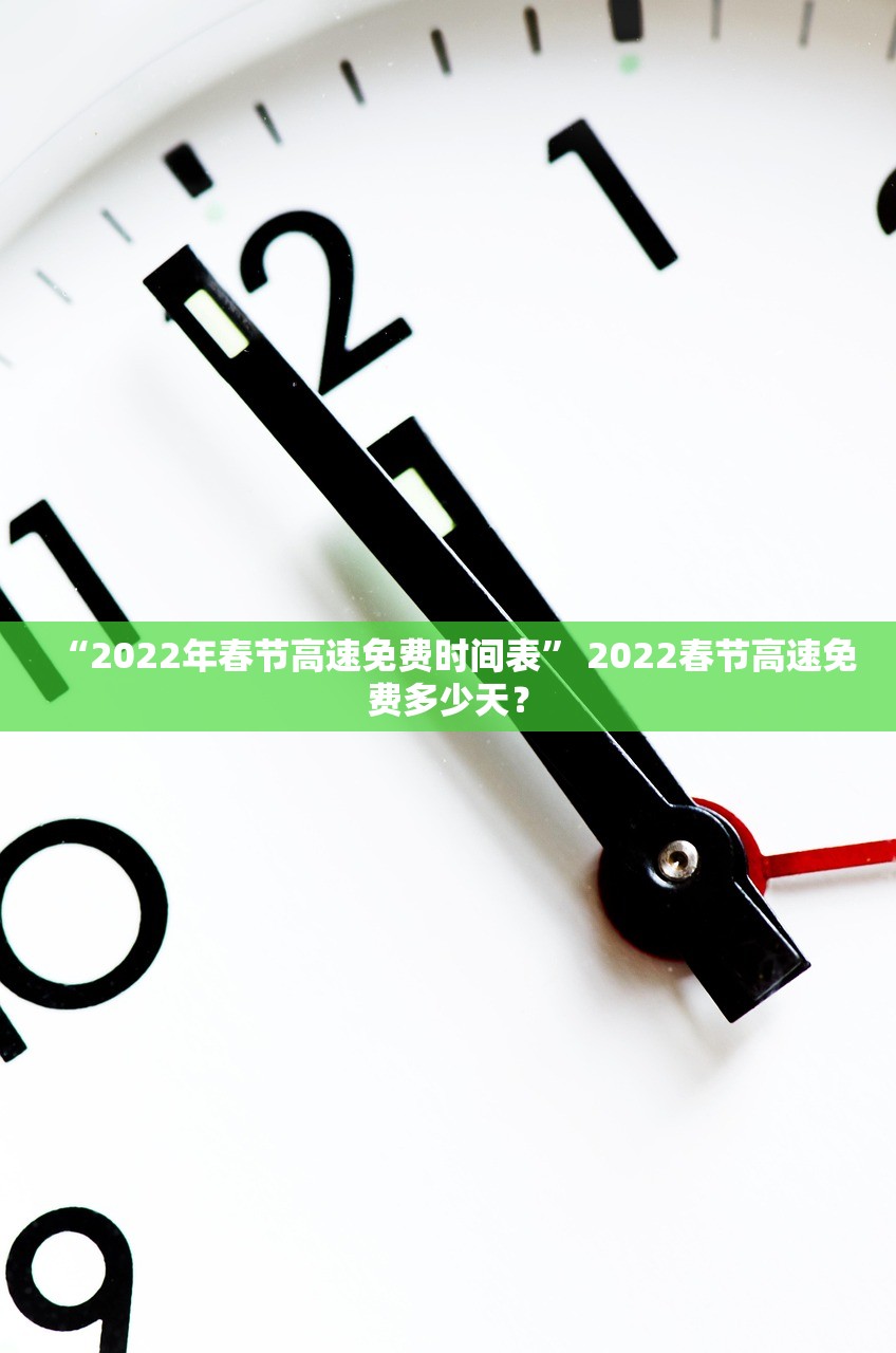 “2022年春节高速免费时间表” 2022春节高速免费多少天？