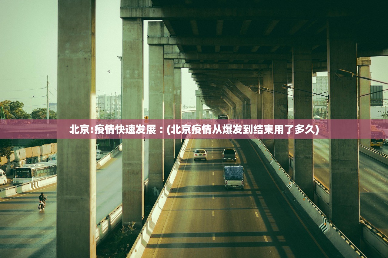 北京:疫情快速发展︰(北京疫情从爆发到结束用了多久)