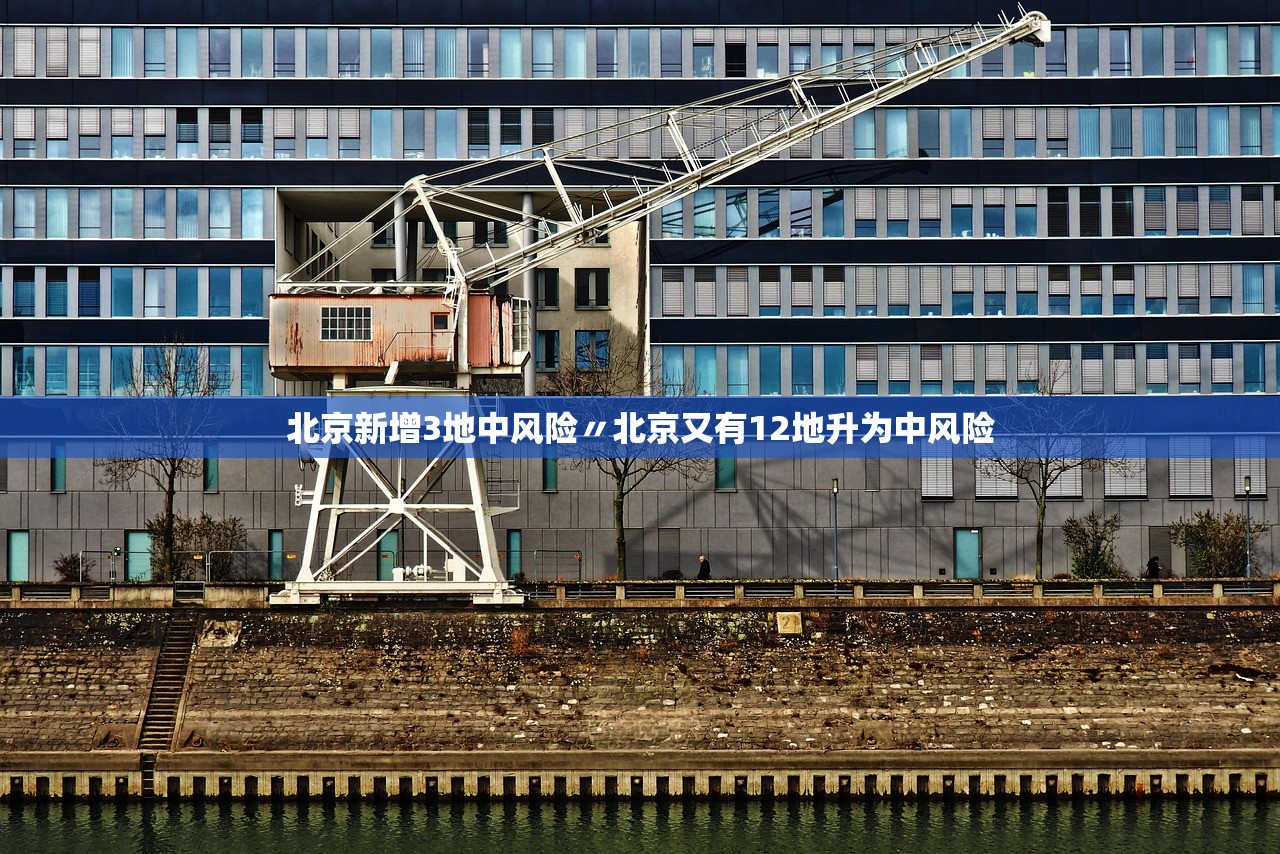 北京新增3地中风险〃北京又有12地升为中风险