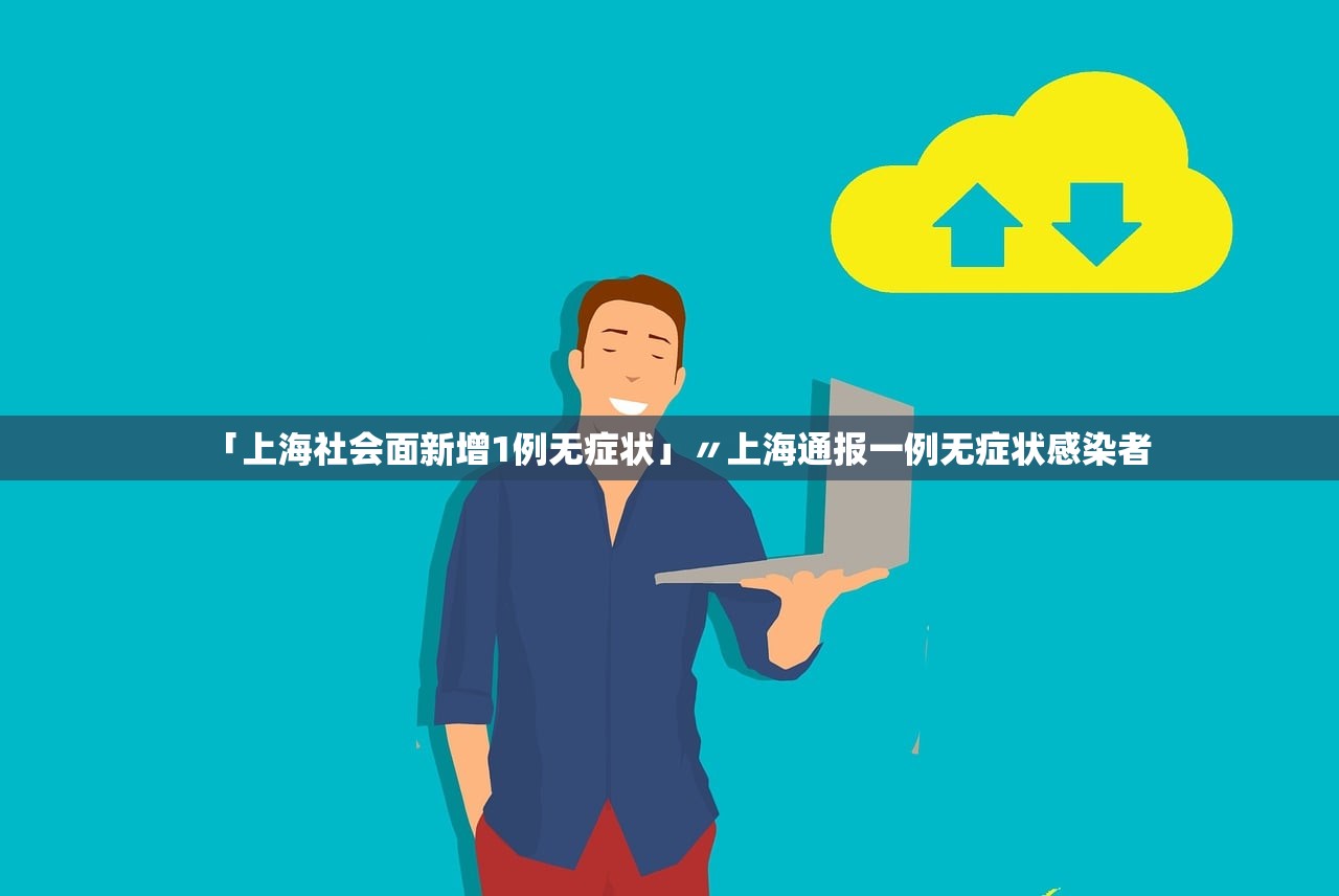 「上海社会面新增1例无症状」〃上海通报一例无症状感染者