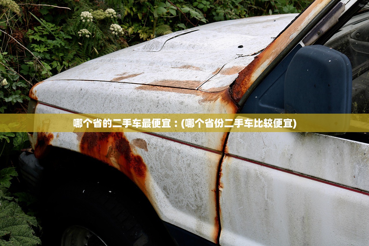 哪个省的二手车最便宜︰(哪个省份二手车比较便宜)
