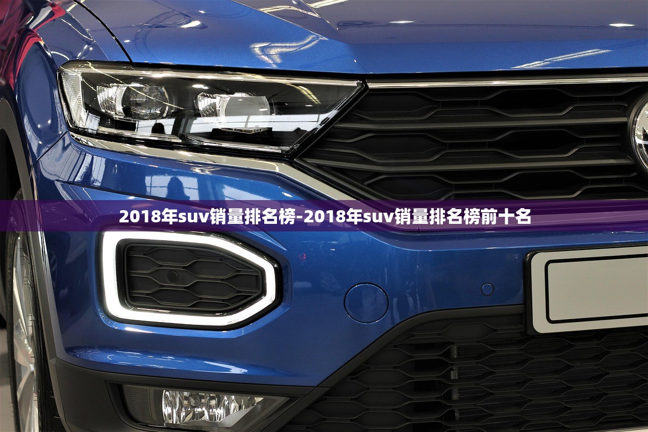 2018年suv销量排名榜-2018年suv销量排名榜前十名