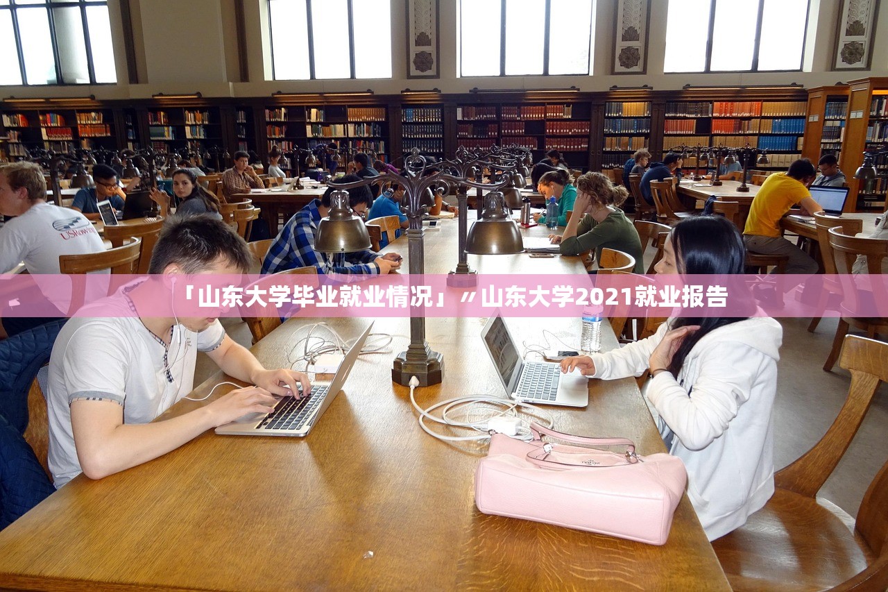 「山东大学毕业就业情况」〃山东大学2021就业报告