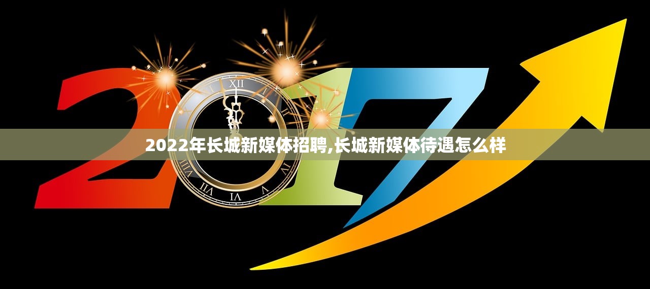 2022年长城新媒体招聘,长城新媒体待遇怎么样