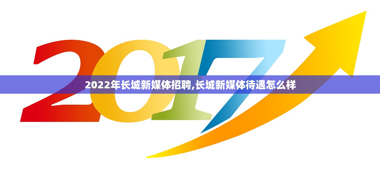 2022年长城新媒体招聘,长城新媒体待遇怎么样