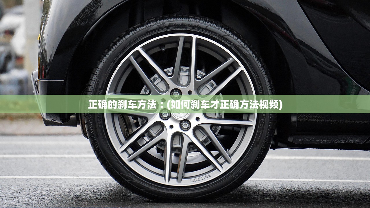 正确的刹车方法︰(如何刹车才正确方法视频)