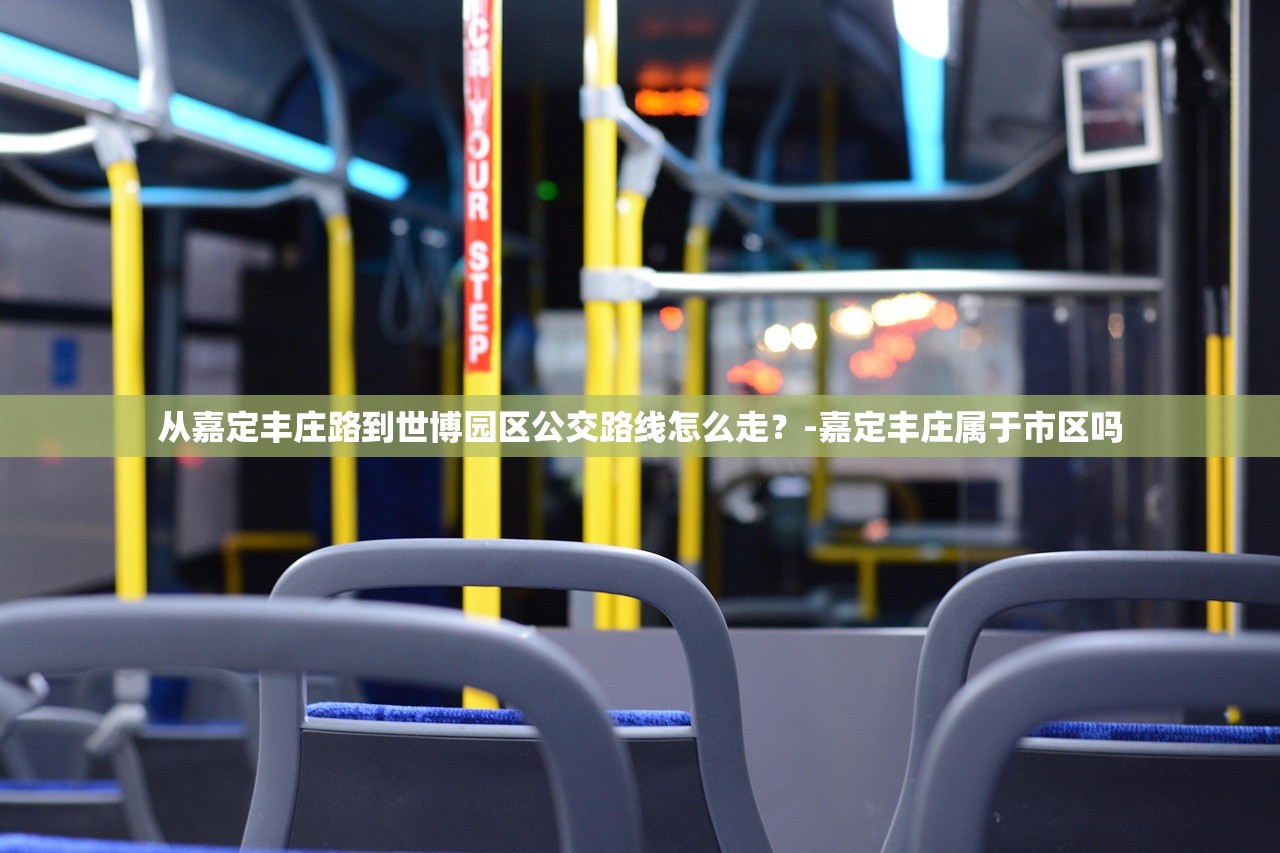 从嘉定丰庄路到世博园区公交路线怎么走？-嘉定丰庄属于市区吗