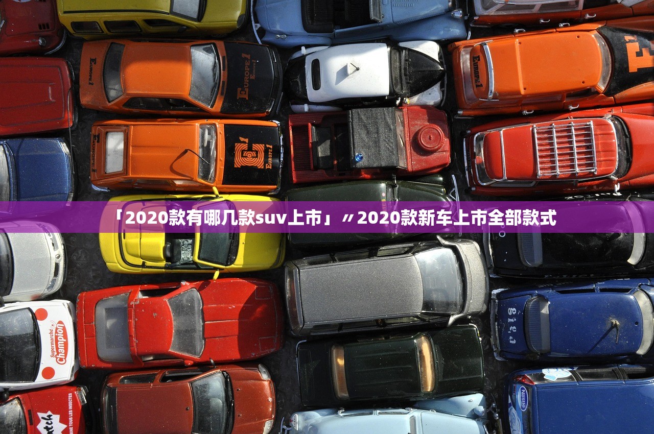 「2020款有哪几款suv上市」〃2020款新车上市全部款式