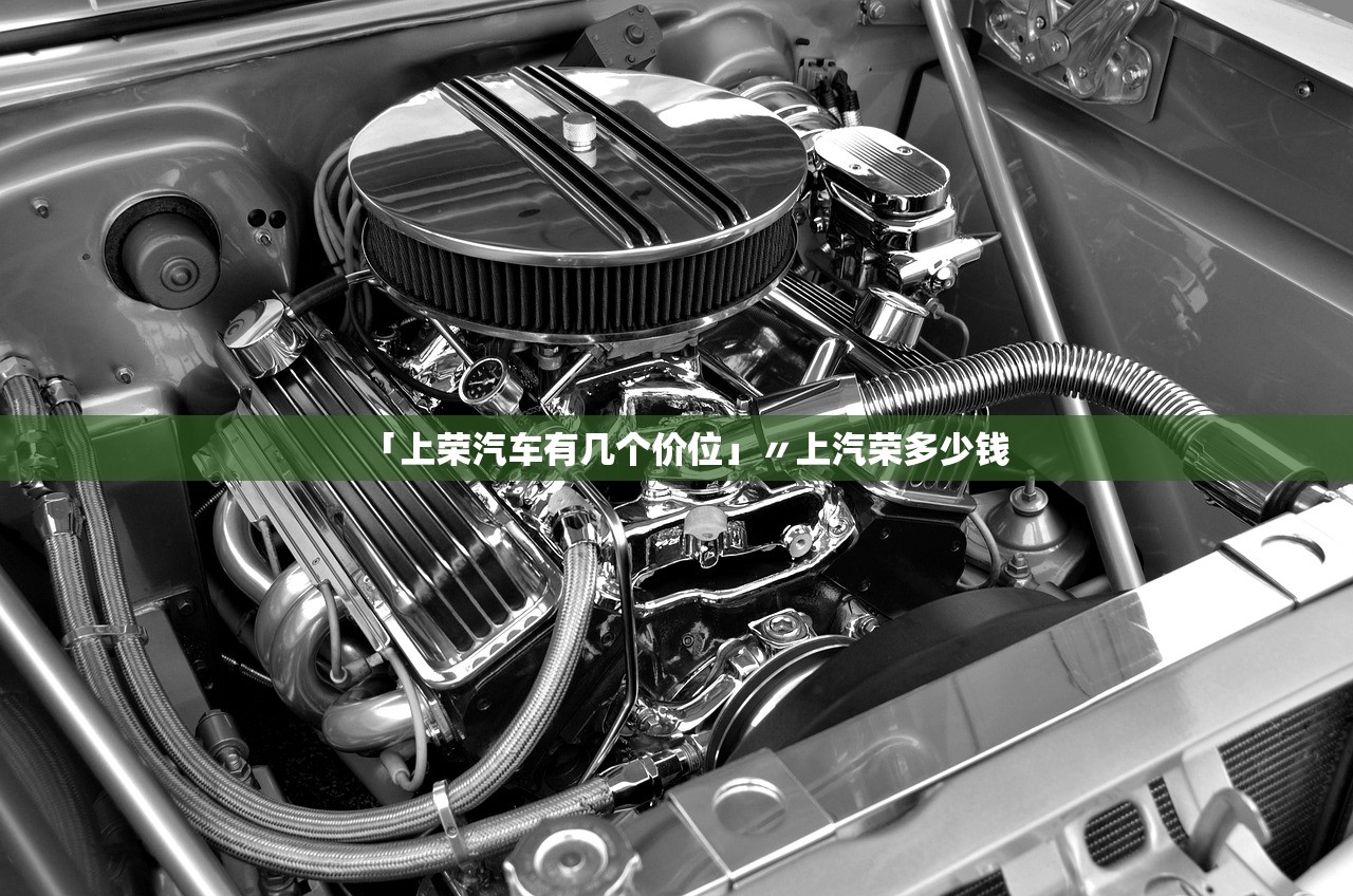 「上荣汽车有几个价位」〃上汽荣多少钱