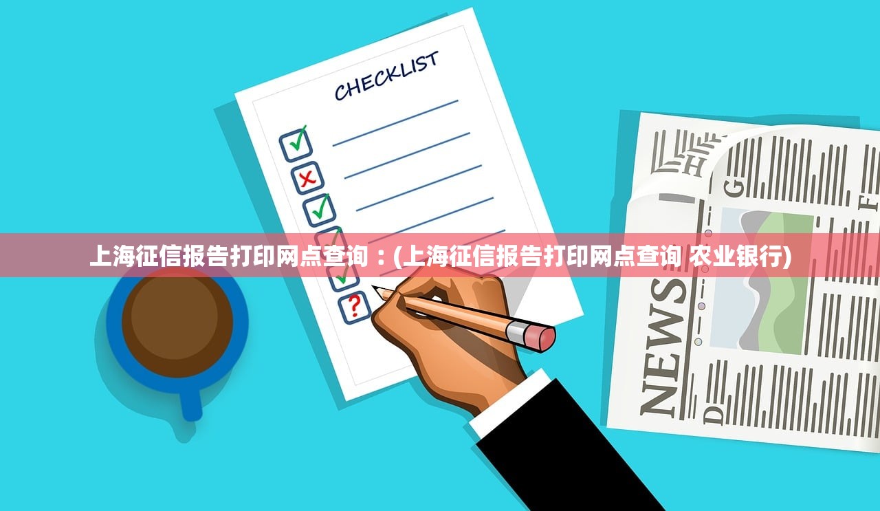 上海征信报告打印网点查询︰(上海征信报告打印网点查询 农业银行)