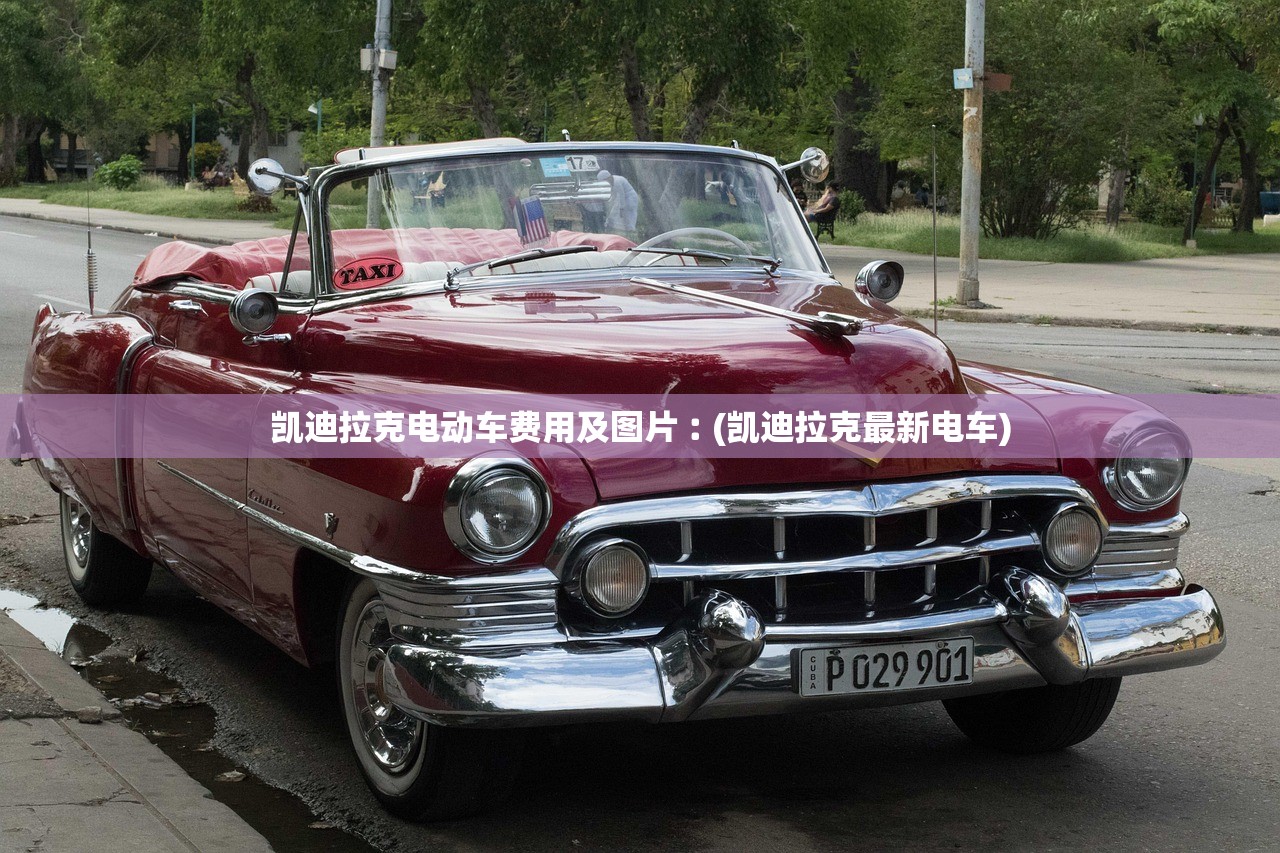 凯迪拉克电动车费用及图片︰(凯迪拉克最新电车)